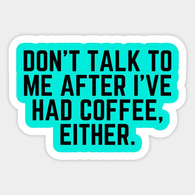 Don't Talk to Me After I've Had Coffee Either - I love Coffee Coffee Addict Cup of Coffee Coffee Addict Gift Coffee Gift Coffee Drinks Sticker by ballhard